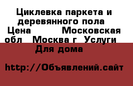 Циклевка паркета и деревянного пола › Цена ­ 300 - Московская обл., Москва г. Услуги » Для дома   